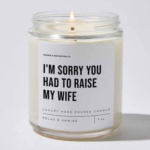 I'm Sorry You Had To Raise My Wife - Luxury Candle Jar 35 Hours