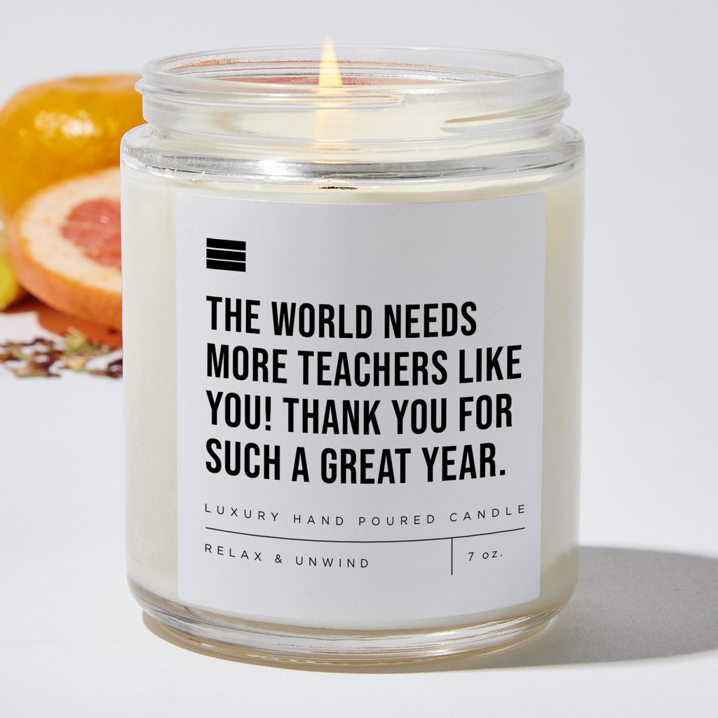 The World Needs More Teachers Like You! Thank You For Such A Great Year. - Luxury Candle Jar 35 Hours