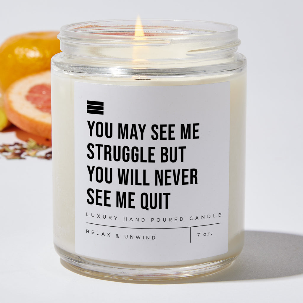 You May See Me Struggle but You Will Never See Me Quit - Luxury Candle 35 Hours