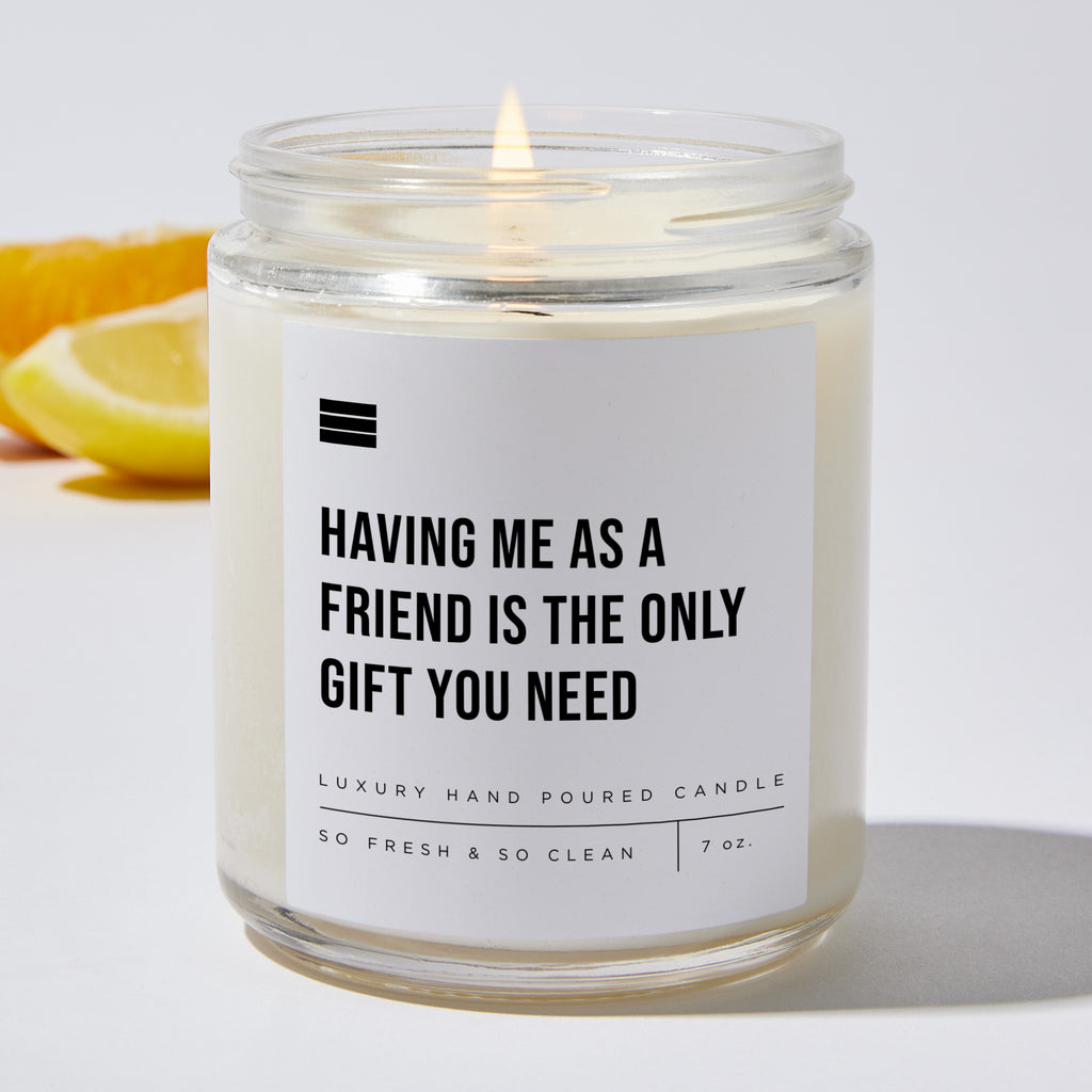 Having Me as a Friend Is the Only Gift You Need - Luxury Candle Jar 35 Hours