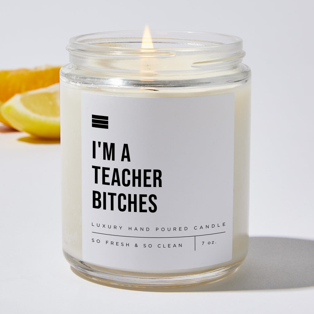 I'm A Teacher Bitches - Luxury Candle Jar 35 Hours