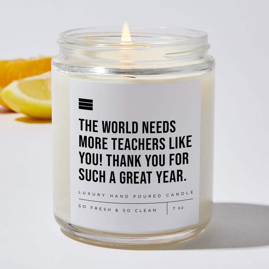 The World Needs More Teachers Like You! Thank You For Such A Great Year. - Luxury Candle Jar 35 Hours