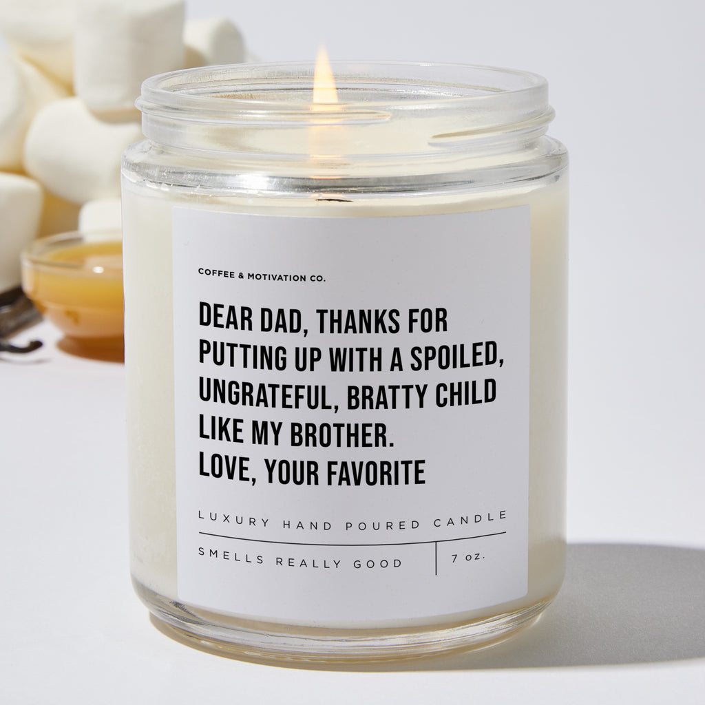 Dear Dad, Thanks For Putting Up With A Spoiled, Ungrateful, Bratty Child Like My Brother. Love, Your Favorite - Luxury Candle Jar 35 Hours