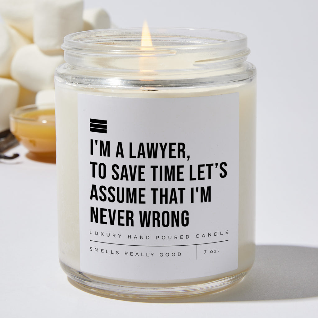 I'm a Lawyer, to Save Time Let’s Assume That I'm Never Wrong - Luxury Candle Jar 35 Hours