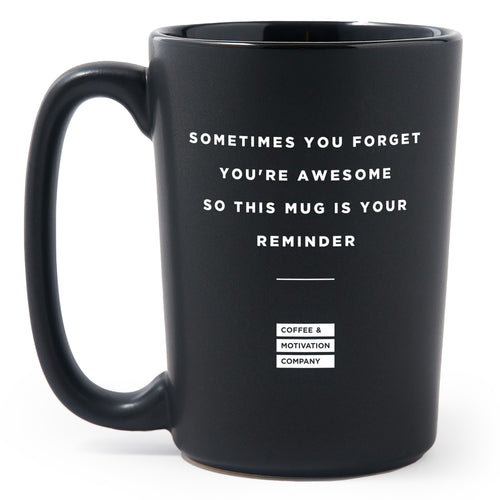 Sometimes You Forget You're Awesome So This Mug Is Your Reminder - Matte Black Motivational Coffee Mug