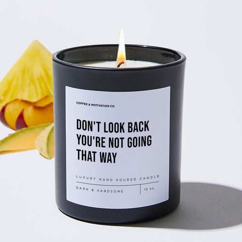 Don't Look Back You're Not Going That Way - Motivational Luxury Candle