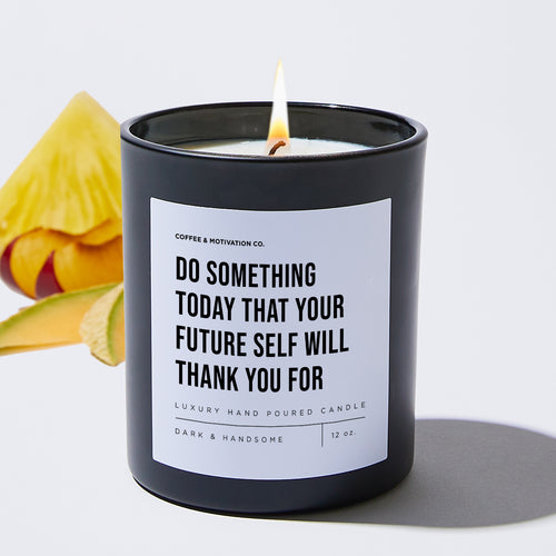 Do Something Today That Your Future Self Will Thank You For - Motivational Luxury Candle