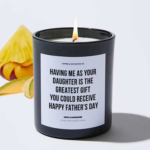 Having Me As Your Daughter Is The Greatest Gift You Could Receive - Father's Day Luxury Candle