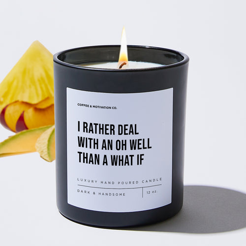 I Rather Deal With An Oh Well Than A What If - Motivational Luxury Candle
