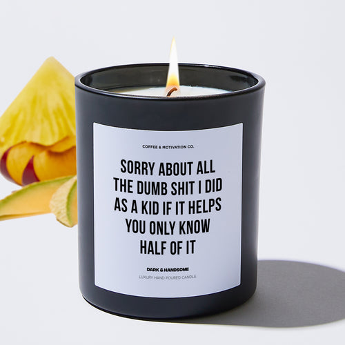 Sorry About All The Dumb Shit I Did As A Kid If It Helps You Only Know Half Of It - Father's Day Luxury Candle