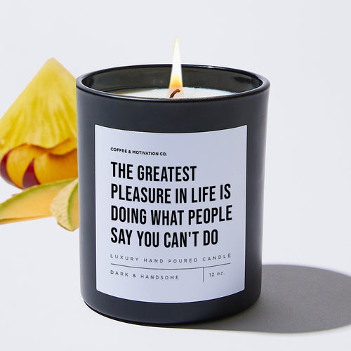The Greatest Pleasure In Life Is Doing What People Say You Can't Do - Motivational Luxury Candle