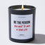 Candles - Be the Person You Want to Have in Your Life - Valentines - Coffee & Motivation Co.