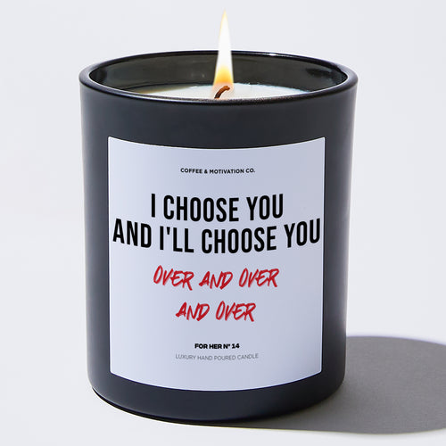 Candles - I Choose You. And I'll Choose You, Over and Over and Over - Valentines - Coffee & Motivation Co.