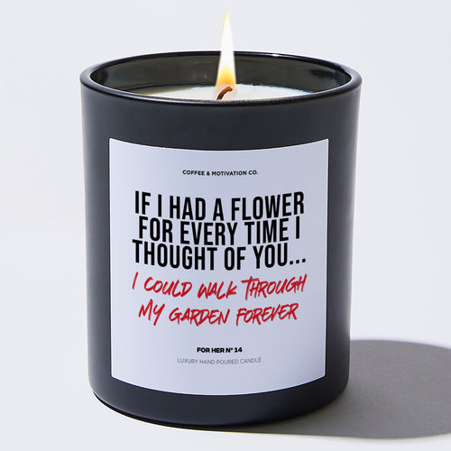 Candles - If I Had a Flower for Every Time I Thought of You... I Could Walk Through My Garden Forever - Valentines - Coffee & Motivation Co.