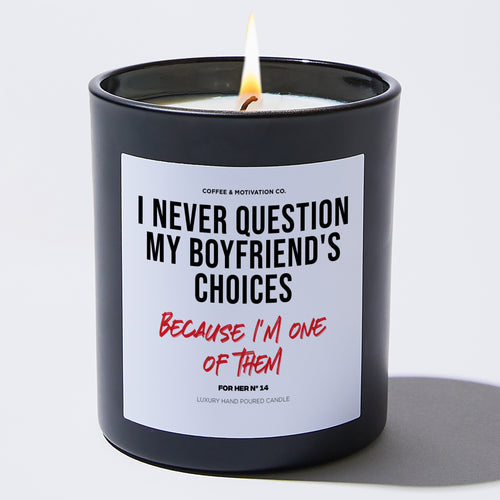 Candles - I Never Question My Boyfriend's Choices (Because I'm One of Them) - Valentines - Coffee & Motivation Co.