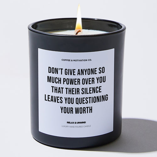 Candles - Don't give anyone so much power over you that their silence leaves you questioning your worth - Motivational - Coffee & Motivation Co.