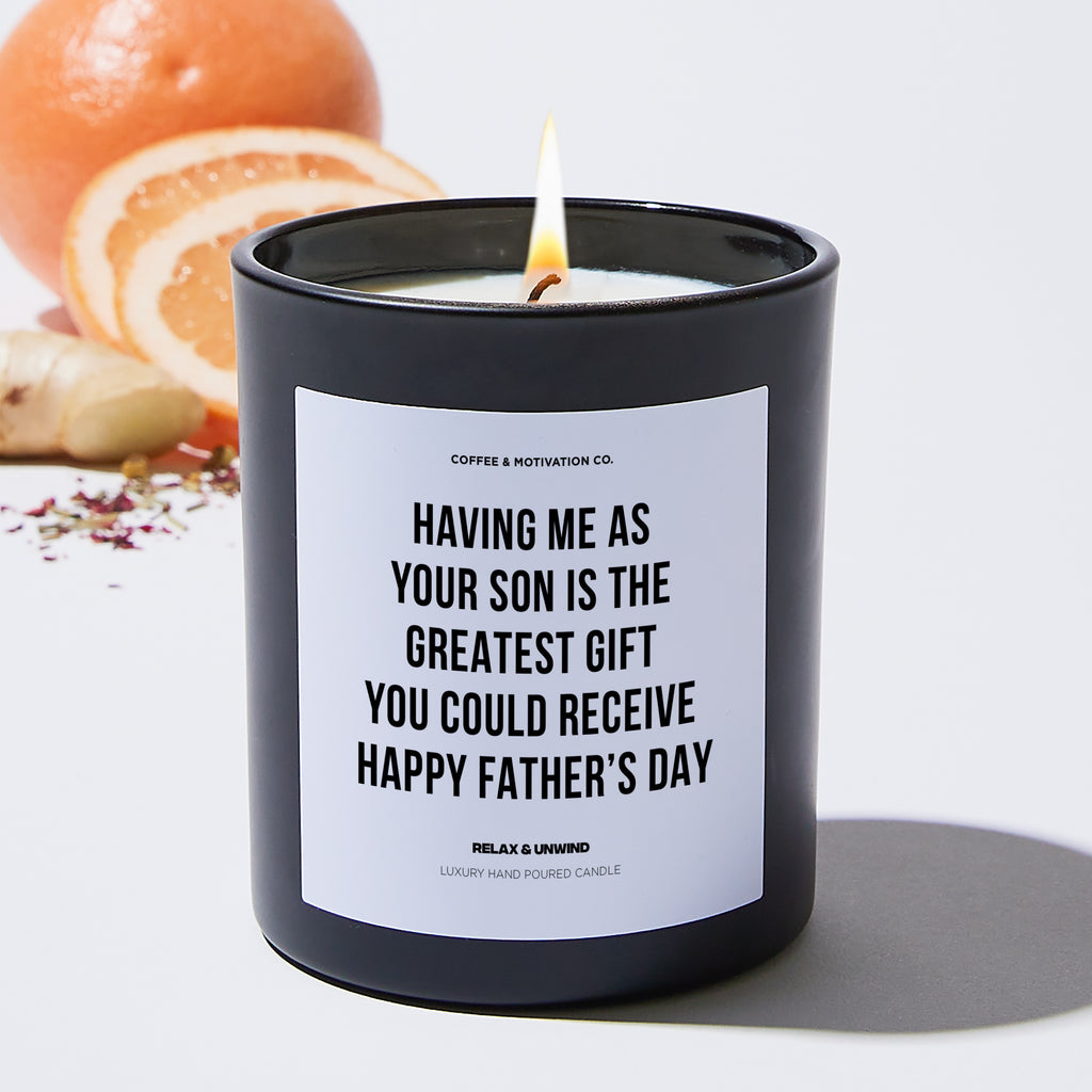 Having Me As Your Son Is The Greatest Gift You Could Receive - Father's Day Luxury Candle