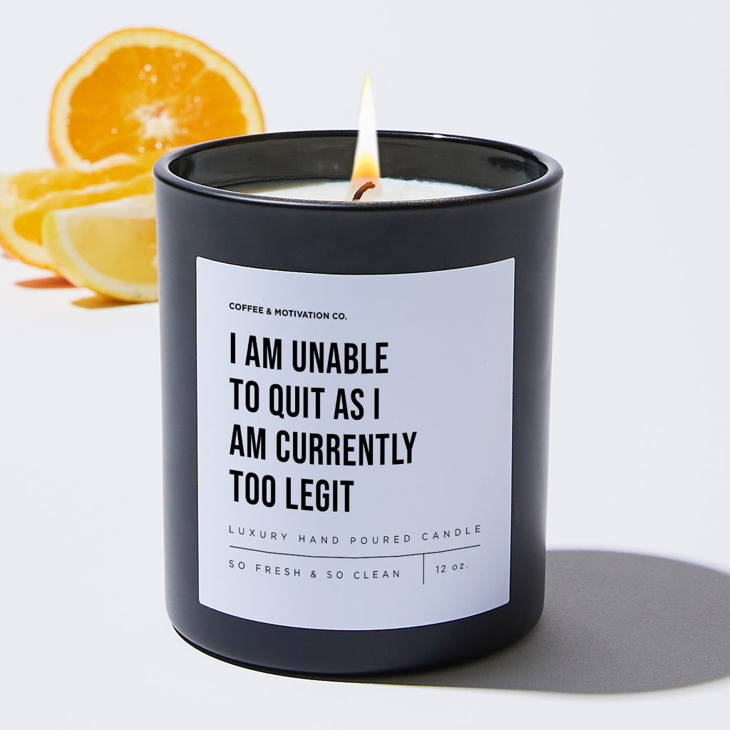 I Am Unable To Quit As I Am Currently Too Legit - Motivational Luxury Candle