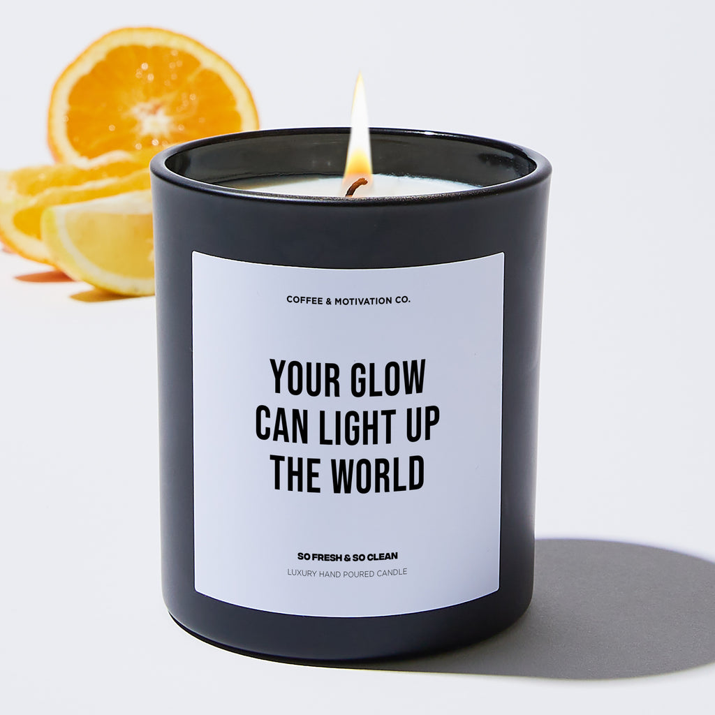 Your glow can light up the world - Motivational Luxury Candle
