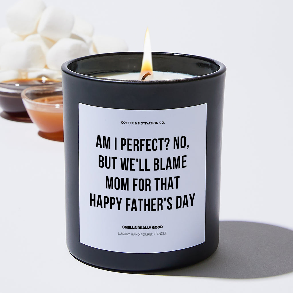 Am I Perfect? No, But We'll Blame Mom For That Happy Father's Day - Father's Day Luxury Candle