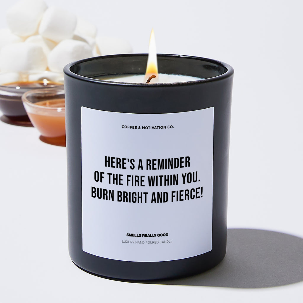 Here's a reminder of the fire within you. Burn bright and fierce! - Coworker Luxury Candle
