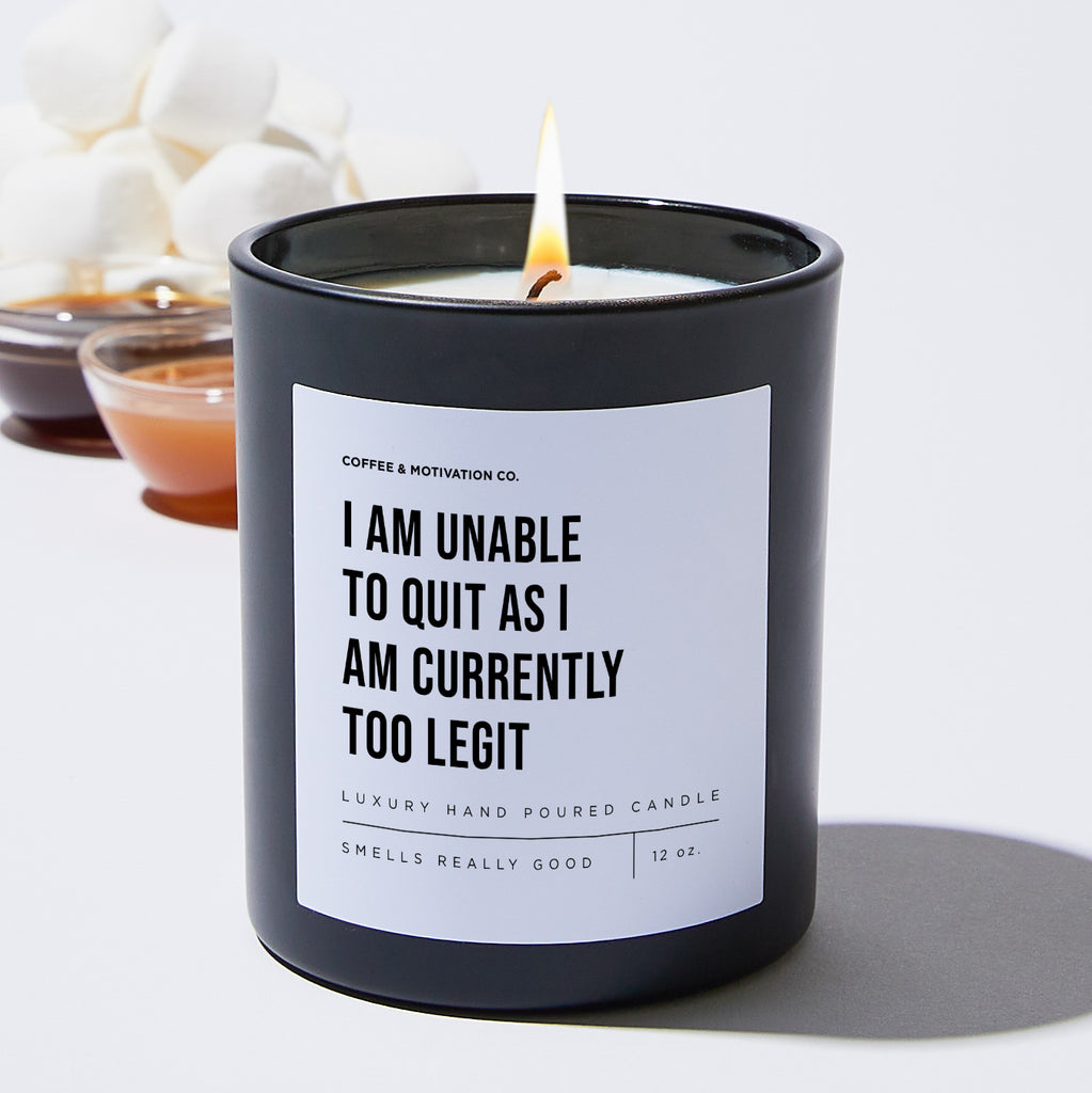 I Am Unable To Quit As I Am Currently Too Legit - Motivational Luxury Candle