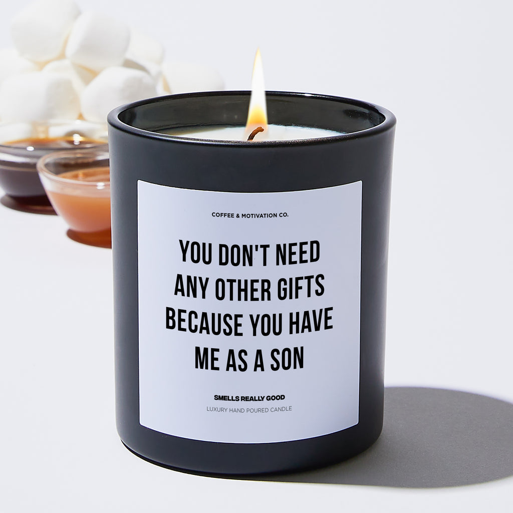 You Don't Need Any Other Gifts Because You Have Me As A Son - Father's Day Luxury Candle