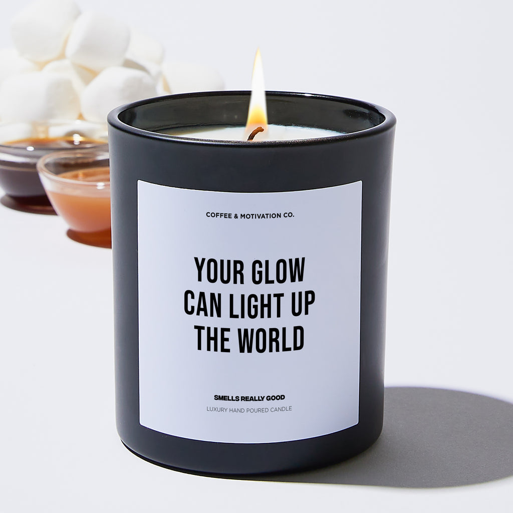 Your glow can light up the world - Motivational Luxury Candle