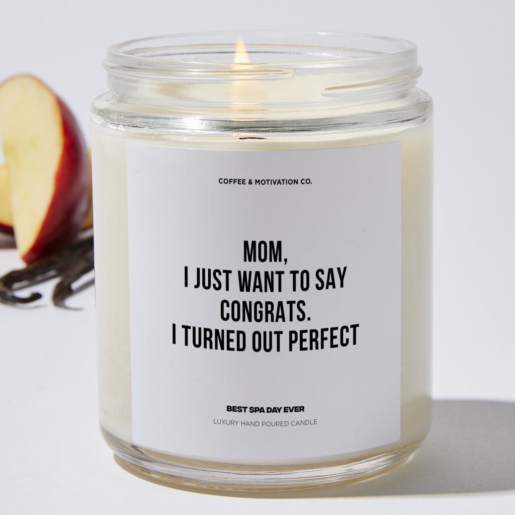 Candles - Mom, I Just Want To Say Congrats. I Turned Out Perfect - Mothers  Day Luxury Scented Candle - Soy Wax Blend - Coffee & Motivation Co. –  Coffee & Motivation Company