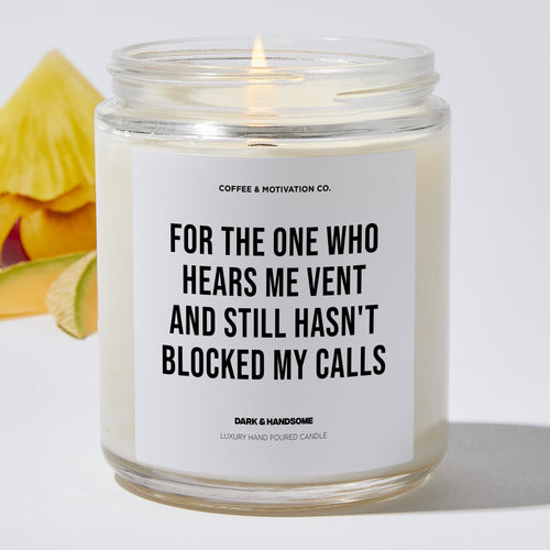 For the one who hears me vent and still hasn't blocked my calls - Coworker Luxury Candle