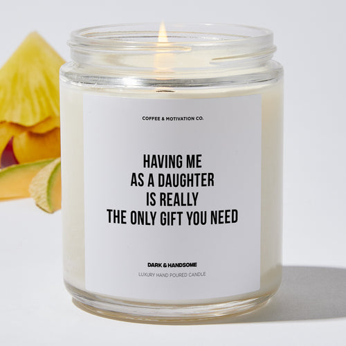 Candles - Having Me As A Daughter Is Really The Only Gift You Need - Mothers Day - Coffee & Motivation Co.