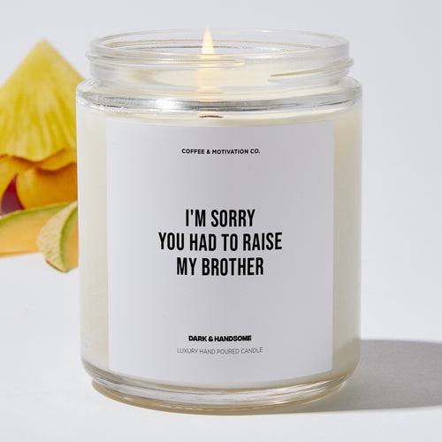Candles - I'm Sorry You Had To Raise My Brother - Mothers Day - Coffee & Motivation Co.