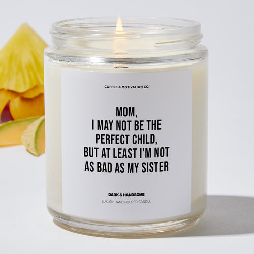 Candles - Mom, I May Not Be The Perfect Child, But At Least I'm Not As Bad As My Sister - Mothers Day - Coffee & Motivation Co.