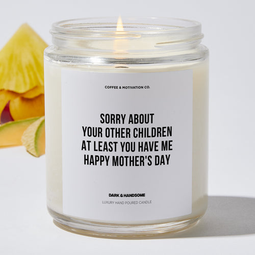 Candles - Sorry About Your Other Children At Least You Have Me | Happy Mother's Day - Mothers Day - Coffee & Motivation Co.