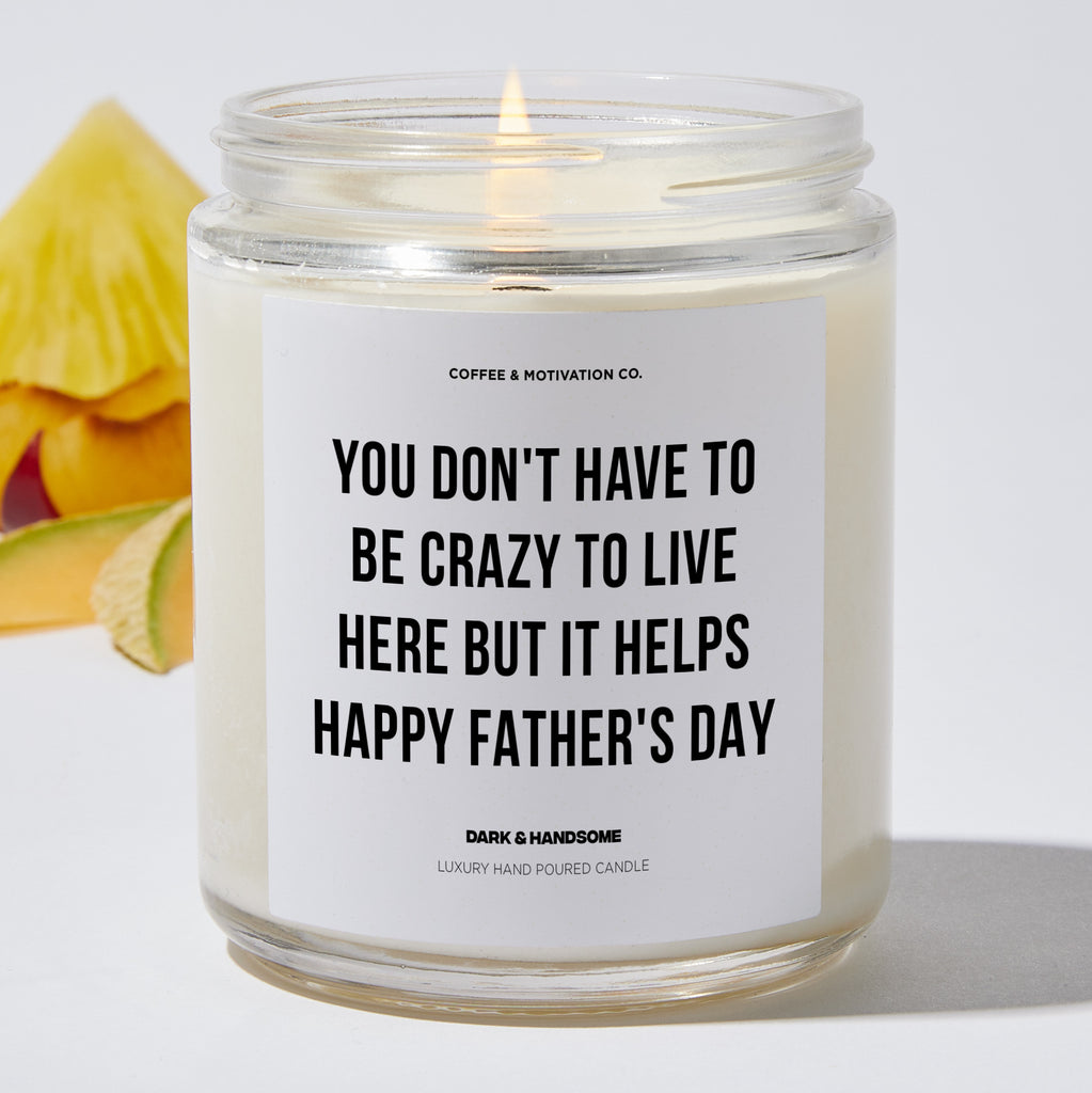 You Don't Have To Be Crazy To Live Here But It Helps Happy Father's Day - Father's Day Luxury Candle