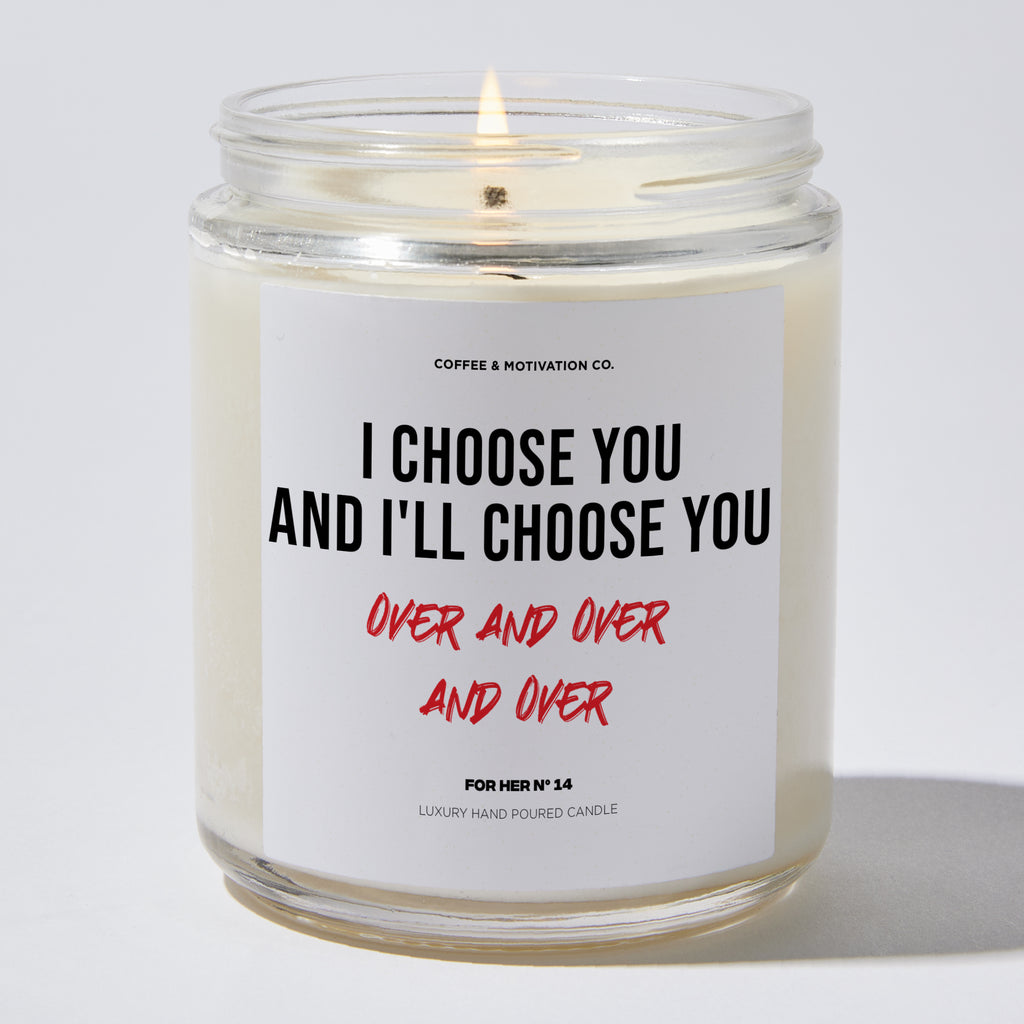 I Choose You. And I'll Choose You, Over and Over and Over - Valentine's Gifts Candle