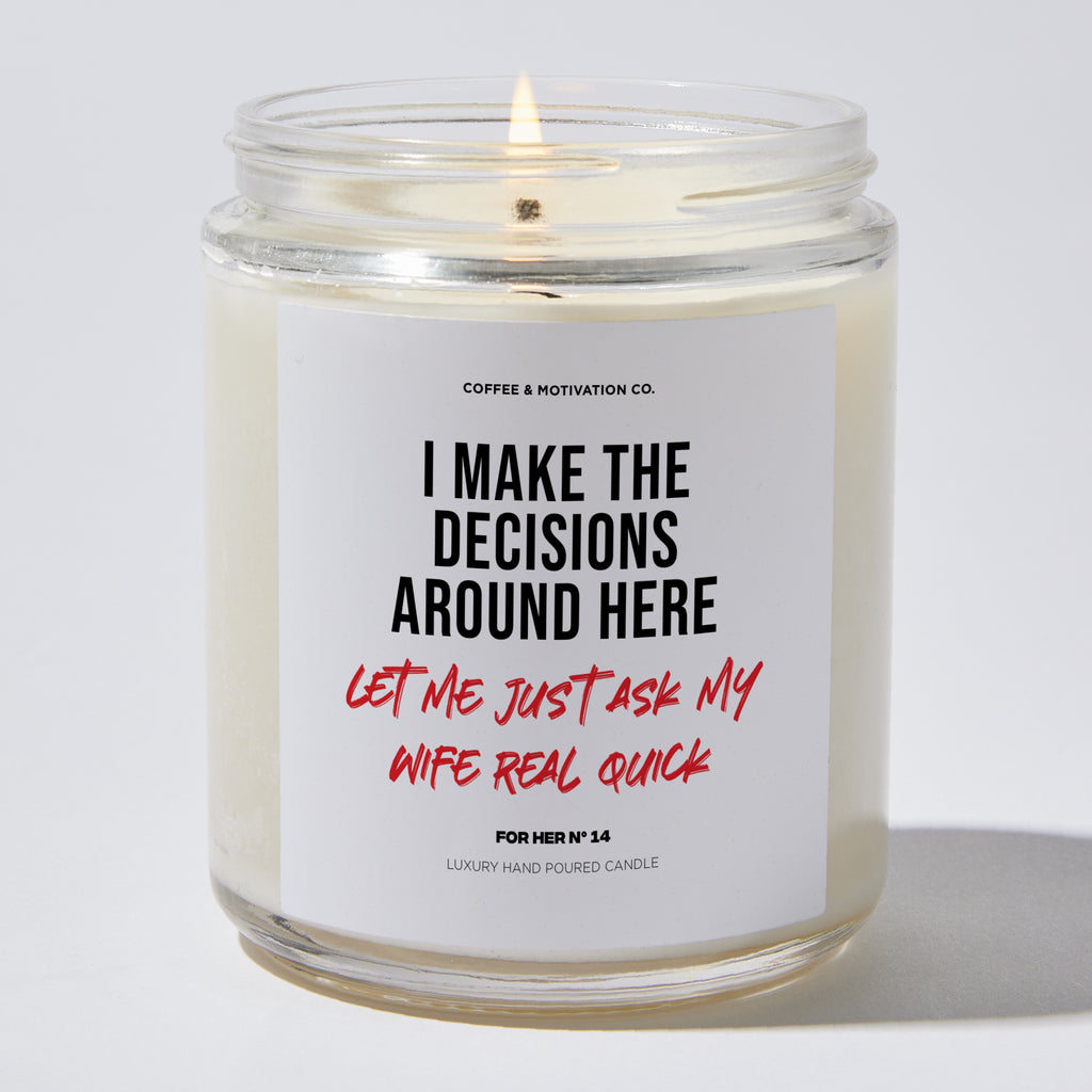 I Make the Decisions Around Here Let Me Just Ask My Wife Real Quick - Valentine's Gifts Candle