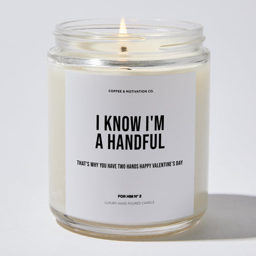 I know I'm a handful (That's why you have two hands Happy Valentine's Day) - Valentine's Gifts Candle