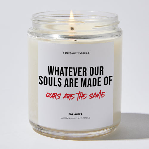 Whatever Our Souls Are Made of Ours Are the Same - Valentine's Gifts Candle