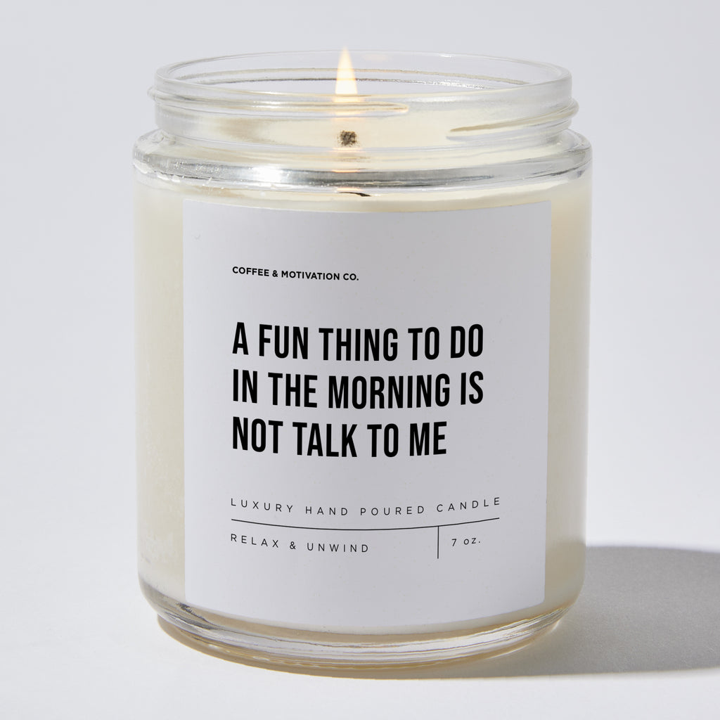 Candles - A Fun Thing To Do In The Morning Is Not Talk To Me - Sarcastic & Funny - Coffee & Motivation Co.