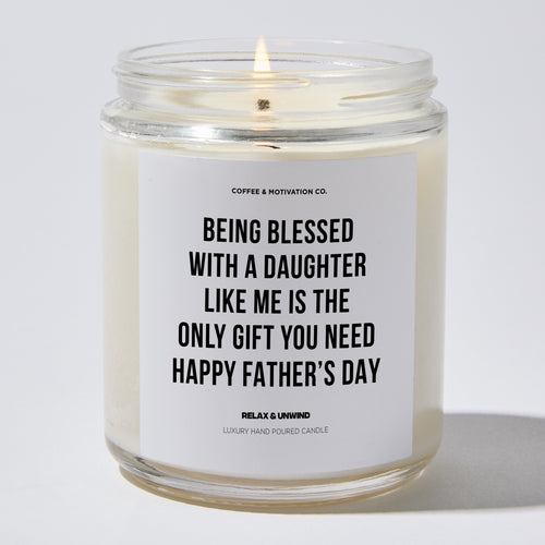 Candles - Being Blessed With A Daughter Like Me Is The Only Gift You Need | Happy Father’s Day - Father's Day - Coffee & Motivation Co.