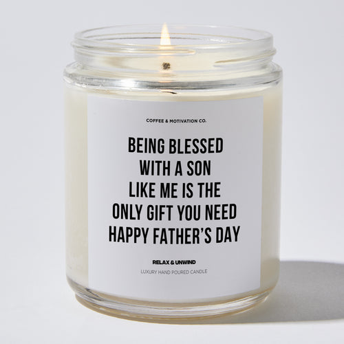 Candles - Being Blessed With A Son Like Me Is The Only Gift You Need | Happy Father’s Day - Father's Day - Coffee & Motivation Co.