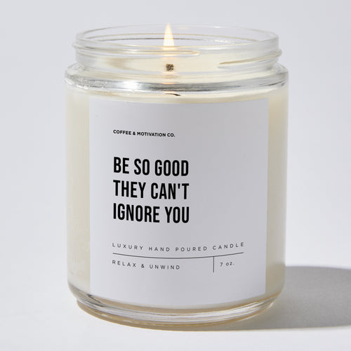 Candles - Be So Good They Can't Ignore You - Motivational - Coffee & Motivation Co.