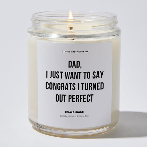 Candles - Dad, I Just Want To Say Congrats I Turned Out Perfect - Father's Day - Coffee & Motivation Co.