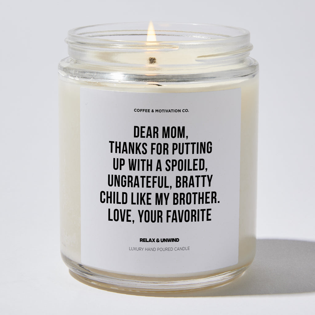 Dear Mom, Thanks For Putting Up With A Spoiled, Ungrateful, Bratty Child Like My Brother. Love, Your Favorite - Mothers Day Luxury Candle