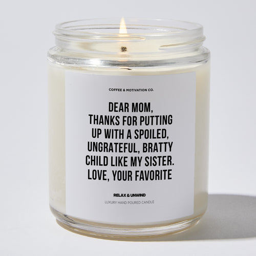 Dear Mom, Thanks For Putting Up With A Spoiled, Ungrateful, Bratty Child Like My Sister. Love, Your Favorite - Mothers Day Luxury Candle