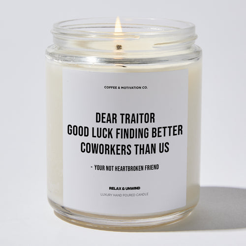 Candles - Dear Traitor Good Luck Finding Better Coworkers Than Us - Your Not Heartbroken Friend - Coworker - Coffee & Motivation Co.