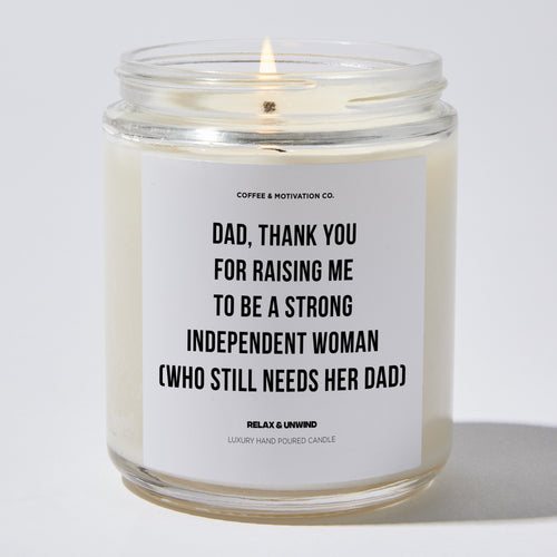 Candles - Dad, Thank You For Raising Me To Be A Strong Independent Woman (Who still needs her Dad) - Father's Day - Coffee & Motivation Co.