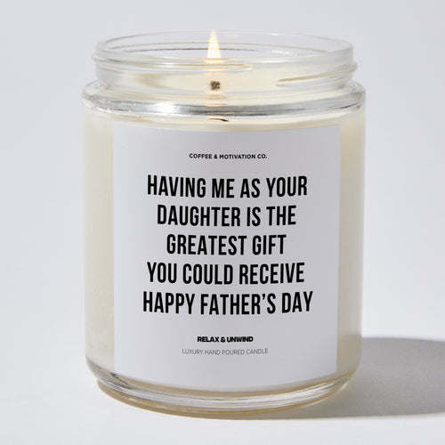 Candles - Having Me As Your Daughter Is The Greatest Gift You Could Receive | Happy Father’s Day - Father's Day - Coffee & Motivation Co.