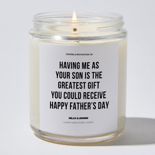 Candles - Having Me As Your Son Is The Greatest Gift You Could Receive | Happy Father’s Day - Father's Day - Coffee & Motivation Co.
